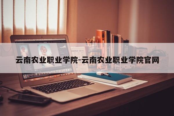 云南农业职业学院-云南农业职业学院官网