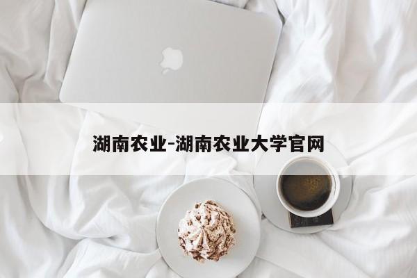 湖南农业-湖南农业大学官网