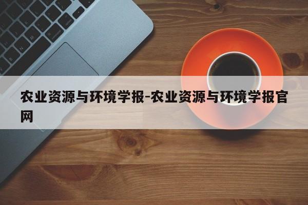 农业资源与环境学报-农业资源与环境学报官网