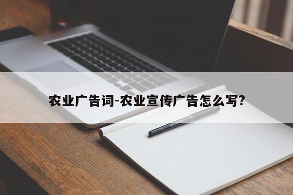 农业广告词-农业宣传广告怎么写?