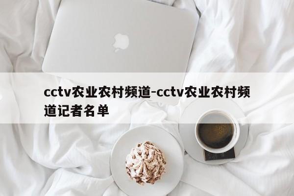 cctv农业农村频道-cctv农业农村频道记者名单