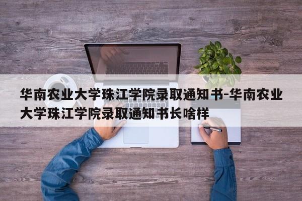 华南农业大学珠江学院录取通知书-华南农业大学珠江学院录取通知书长啥样