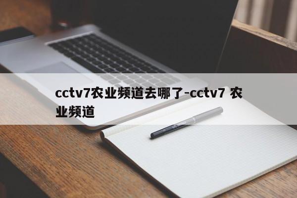 cctv7农业频道去哪了-cctv7 农业频道