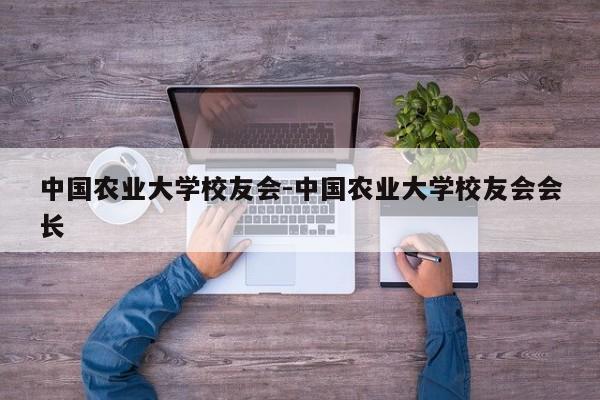 中国农业大学校友会-中国农业大学校友会会长